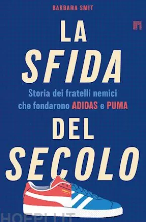 La sfida del secolo. Storia dei fratelli nemici che fondarono Adidas e Puma