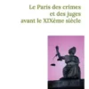 Le Paris des crimes et des juges avant le XIXème