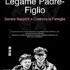 Legame Padre-Figlio: Sanare Rapporti e Costruire la Famiglia