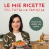 Le mie ricette per tutta la famiglia