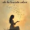 Le parole che ho lasciato volare
