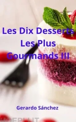 Les Dix Desserts Les Plus Gourmands Iii