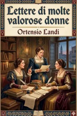 Lettere di molte valorose donne / nelle quali chiaramente appare non esser ne di eloquentia ne di dottrina alli huomini inferiori