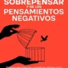 Libérate del sobrepensar y de los pensamientos negativos: Domina estrategias cognitivas diarias para romper bucles mentales, silenciar la autocrítica y fortalecer tu resiliencia emocional y tu concentración