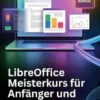 LibreOffice Meisterkurs für Anfänger und Profis