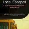 Local Escapes: A Guide to Backyard Adventures & Weekend Trips