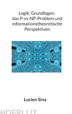 Logik: Grundlagen, das P-vs-NP-Problem und informationstheoretische Perspektiven