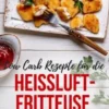 Low Carb Rezepte für die Heißluftfritteuse Das Kochbuch für Mittagessen Abendessen Desserts