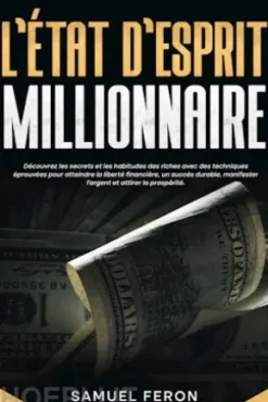 L’état d’esprit millionnaire: Découvrez les secrets et les habitudes des riches avec des techniques éprouvées pour atteindre la liberté financière, un succès durable, manifester l’argent et attirer la prospérité.