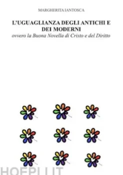 L'UGUAGLIANZA DEGLI ANTICHI E DEI MODERNI, ovvero la Buona Novella di Cristo e del Diritto
