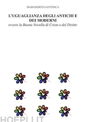 L'UGUAGLIANZA DEGLI ANTICHI E DEI MODERNI, ovvero la Buona Novella di Cristo e del Diritto