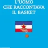 L'uomo che raccontava il basket