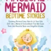 Magical Mermaid Bedtime Stories: Charming Mermaid Fairy Tales to Let Your Kids Drift Into a World of Enchantment That Will Guide Them Into Peaceful Sleep and Delightful Dreams.