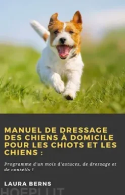 Manuel De Dressage Des Chiens À Domicile Pour Les Chiots Et Les Chiens :