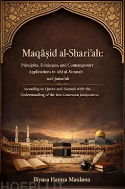 Maqasid al-Shari’ah: Principles, Evidences, and Contemporary Applications in Ahl al-Sunnah wal-Jama’ah Jurisprudence