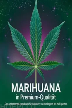 Marihuana in Premium-Qualität: Das umfassende Handbuch für Anbauer, von Anfängern bis zu Experten
