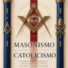 MASONISMO Y CATOLICISMO: Una guía clara para comprender la relación histórica, los conflictos doctrinales y el simbolismo entre la Iglesia Católica y la masonería