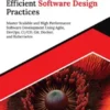 Mastering Efficient Software Design Practices: Master Scalable and High Performance Software Development using Agile, DevOps, CI/CD, Git, Docker, and Kubernetes