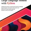 Mastering Large Language Models with Python: Unleash the Power of Advanced Natural Language Processing for Enterprise Innovation and Efficiency Using Large Language Models (LLMs) with Python