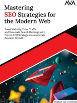 Mastering SEO Strategies for the Modern Web: Boost Visibility, Drive Traffic, and Dominate Search Rankings with Proven SEO Strategies to Accelerate Business Growth