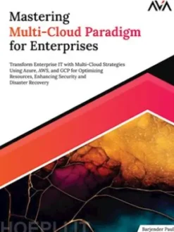 Mastering Multi-Cloud Paradigm for Enterprises: Transform Enterprise IT with Multi-Cloud Strategies Using Azure, AWS, and GCP for Optimizing Resources, Enhancing Security and Disaster Recovery