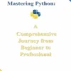 Mastering Python. A comprehensiveJourney from Beginner to Professional