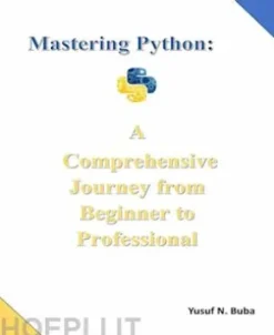 Mastering Python. A comprehensiveJourney from Beginner to Professional
