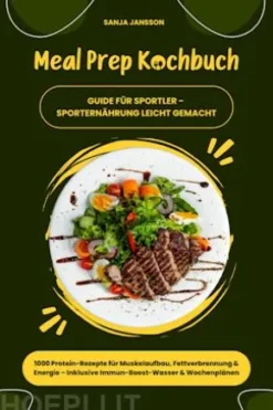 Meal Prep Kochbuch für Sportler: 1000 Protein-Rezepte für Muskelaufbau, Fettverbrennung & Energie – Inkl. Immun-Boost-Wasser & Wochenplänen (Guide für Sporternährung leicht gemacht)