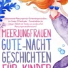 Meerjungfrauen-Gute-Nacht-Geschichten für Kinder: Entspannende Meerjungfrauen-Gutenachtgeschichten für Kinder & Kleinkinder - Einschlafhilfe für ruhigen Schlaf und Träume von wundervollen Meerjungfrauenabenteuern!