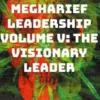 Megharief Leadership Volume V: The Visionary Leader