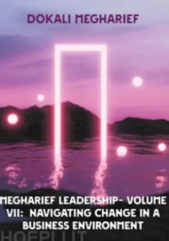MEGHARIEF LEADERSHIP- VOLUME VII: Navigating Change in a Business Environment