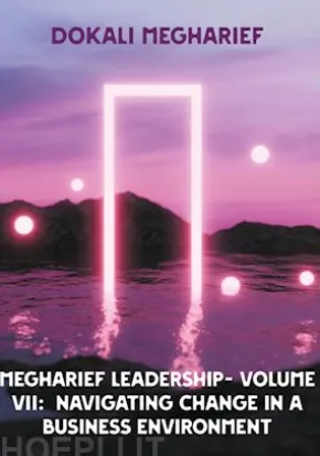 MEGHARIEF LEADERSHIP- VOLUME VII: Navigating Change in a Business Environment