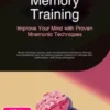 Memory Training: Improve Your Mind with Proven Mnemonic Techniques