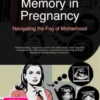 Memory in Pregnancy: Navigating the Fog of Motherhood
