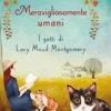 Meravigliosamente umani. I gatti di Lucy Maud Montgomery