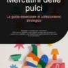 Mercatini delle pulci: La guida essenziale al collezionismo strategico