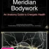 Meridian Bodywork: An Anatomy Guide to Energetic Health