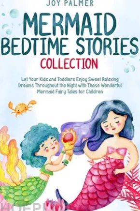 Mermaid Bedtime Stories Collection: Let Your Kids and Toddlers Enjoy Sweet Relaxing Dreams Throughout the Night with These Wonderful Mermaid Fairy Tales for Children.