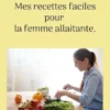 Mes recettes faciles pour la femme allaitante.