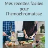Mes recettes faciles pour l'hémochromatose.