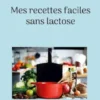 Mes recettes faciles sans lactose.