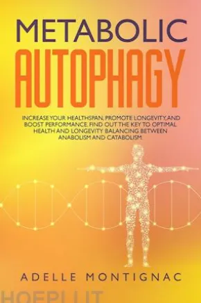 Metabolic Autophagy: Increase Your Healthspan, Promote Longevity, and Boost Performance. Find Out the Key to Optimal Health and Longevity Balancing Between Anabolism and Catabolism