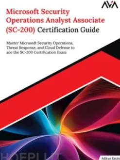 Microsoft Security Operations Analyst Associate (SC-200) Certification Guide: Master Microsoft Security Operations, Threat Response, and Cloud Defense to ace the SC-200 Certification Exam
