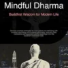 Mindful Dharma: Buddhist Wisdom for Modern Life