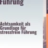 Mindfulness & Führung – Achtsamkeit als Grundlage für stressfreie Führung