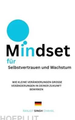 Mindset für Selbstvertrauen und Wachstum: Wie Kleine Veränderungen Große Veränderungen in Deiner Zukunft Bewirken