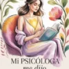 Mi psicóloga me dijo: 101 sesiones para dejar de perseguir a quienes no te eligen