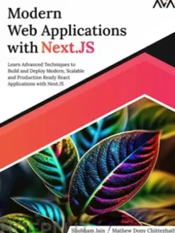 Modern Web Applications with Next.JS: Learn Advanced Techniques to Build and Deploy Modern, Scalable and Production Ready React Applications with Next.JS