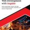 Modern Web Development with Angular: Build Cutting-Edge, Scalable Web Apps from Scratch with Angular, TypeScript, and Reactive Programming