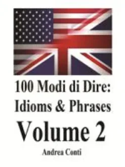 100 Modi di Dire in Inglese: Idioms & Phrases (Volume 2)